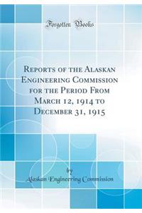 Reports of the Alaskan Engineering Commission for the Period From March 12, 1914 to December 31, 1915 (Classic Reprint)