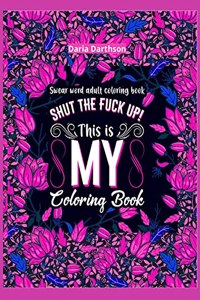 Shut The Fuck Up! This Is My Coloring Book