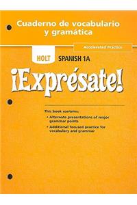 Holt Spanish 1A !Expresate! Cuaderno de Vocabulario y Gramatica: Accelerated Practice