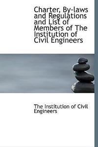 Charter, By-Laws and Regulations and List of Members of the Institution of Civil Engineers