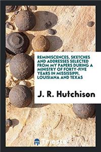 Reminiscences, sketches and addresses selected from my papers during a ministry of forty-five years in Mississippi, Louisiana and Texas