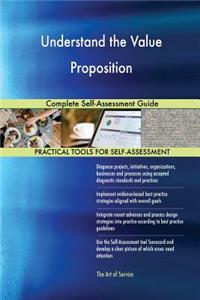 Understand the Value Proposition Complete Self-Assessment Guide