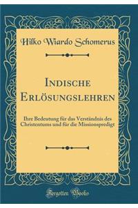 Indische ErlÃ¶sungslehren: Ihre Bedeutung FÃ¼r Das VerstÃ¤ndnis Des Christentums Und FÃ¼r Die Missionspredigt (Classic Reprint)