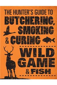 The Hunter's Guide to Butchering, Smoking, and Curing Wild Game & Fish