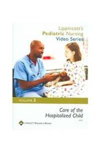 Lippincott's Pediatric Nursing Video Series: Care of the Hospitalized Child: Volume 3