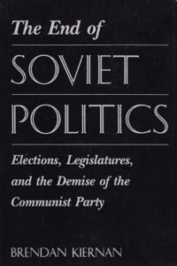 The End of Soviet Politics: Elections, Legislatures, and the Demise of the Communist Party
