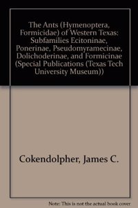 The Ants (Hymenoptera, Formicidea) of Western Texas, Parts II and III Part 2 & 3: Subfamilies Ecitoninae, Ponerine, Psuedomyrmecinae, Dolichoderinae, and Formicinae, Additions and Corrections: Subfamilies Ecitoninae, Ponerine, Psuedomyrmecinae, Dolichoderinae, and Formicinae, Additions and Corrections