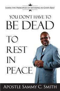 You Don't Have To Be Dead To Rest In Peace