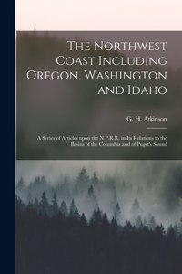 Northwest Coast Including Oregon, Washington and Idaho [microform]