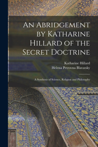 Abridgement by Katharine Hillard of the Secret Doctrine