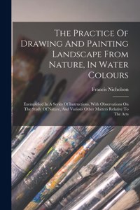 Practice Of Drawing And Painting Landscape From Nature, In Water Colours