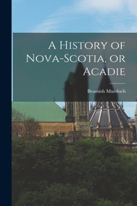 History of Nova-Scotia, or Acadie