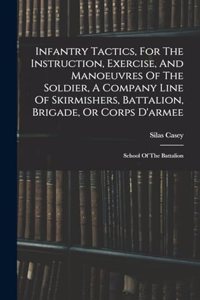 Infantry Tactics, For The Instruction, Exercise, And Manoeuvres Of The Soldier, A Company Line Of Skirmishers, Battalion, Brigade, Or Corps D'armee