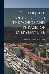 Colloquial Portuguese or the Words and Phrases of Everyday Life