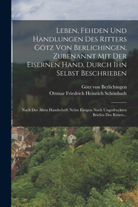 Leben, Fehden Und Handlungen Des Ritters Götz Von Berlichingen, Zubenannt Mit Der Eisernen Hand, Durch Ihn Selbst Beschrieben