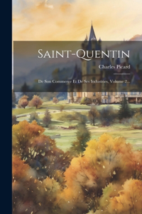 Saint-quentin: De Son Commerce Et De Ses Industries, Volume 2...