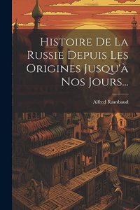 Histoire De La Russie Depuis Les Origines Jusqu'a Nos Jours...