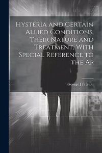 Hysteria and Certain Allied Conditions, Their Nature and Treatment, With Special Reference to the Ap