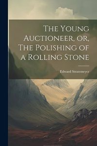 Young Auctioneer, or, The Polishing of a Rolling Stone