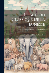 Buffon Classique De La Jeunesse; Ou, Résumé D'histoire Naturelle ...