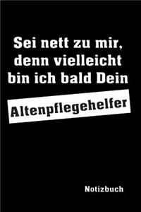 Sei nett zu mir, denn vielleicht bin ich bald Dein Altenpflegehelfer