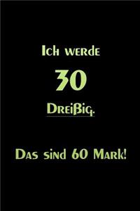 Ich werde 30 Dreißig Das sind 60 Mark!