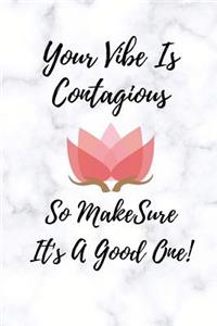 Your Vibe Is Contagious So Make Sure It's A Good One!
