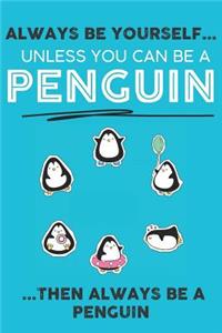 Always Be Your Self Unless You Can Be A Penguin Then Always Be A Penguin