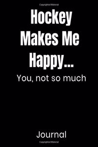 Hockey Makes Me Happy...You Not So Much Journal