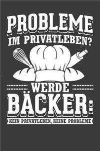 Probleme im Privatleben? Werde Bäcker: Kein Privatleben, keine Probleme.: Liniertes DinA 5 Notizbuch für Bäckerei, Bäcker, Bäckerin und Konditoren Notizheft