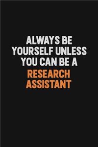 Always Be Yourself Unless You Can Be A Research Assistant