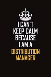 I Can't Keep Calm Because I Am A Distribution Manager