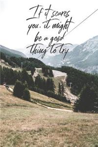 If It Scares You It Might Be a Good Thing to Try
