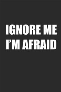 Ignore Me I'm Afraid