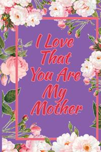 I Love That You Are My Mother
