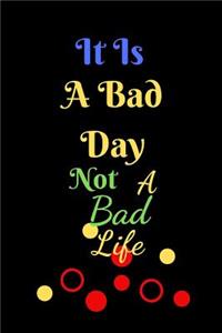 It Is A Bad Day Not A Bad Life