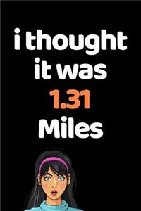 I Thought It Was 1.31 Miles