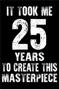 It Took Me 25 Years to create this masterpiece