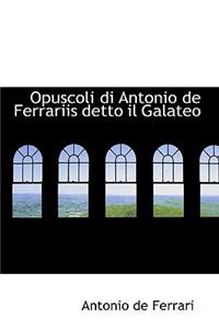Opuscoli Di Antonio de Ferrariis Detto Il Galateo