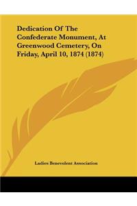 Dedication Of The Confederate Monument, At Greenwood Cemetery, On Friday, April 10, 1874 (1874)