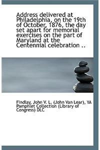 Address Delivered at Philadelphia, on the 19th of October, 1876, the Day Set Apart for Memorial Exer