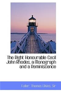 The Right Honourable Cecil John Rhodes, a Monograph and a Reminiscence