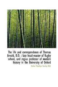 The Life and Correspondence of Thomas Arnold, D.D.: Late Head-Master of Rugby School, and Regius PR