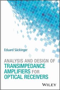 Analysis and Design of Transimpedance Amplifiers for Optical Receivers