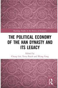 The Political Economy of the Han Dynasty and Its Legacy