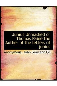 Junius Unmasked or Thomas Paine the Auther of the Letters of Junius