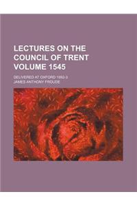 Lectures on the Council of Trent; Delivered at Oxford 1892-3 Volume 1545