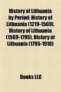 History of Lithuania by Period: History of Lithuania (1219-1569), History of Lithuania (1569-1795), History of Lithuania (1795-1918)