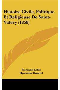 Histoire Civile, Politique Et Religieuse de Saint-Valery (1858)