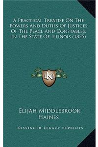 A Practical Treatise on the Powers and Duties of Justices of the Peace and Constables, in the State of Illinois (1855)
